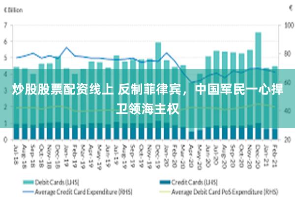 炒股股票配资线上 反制菲律宾，中国军民一心捍卫领海主权